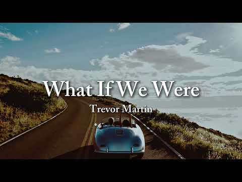 What If We Were - Trevor Martin