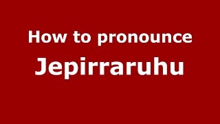 How to pronounce Jepirraruhu