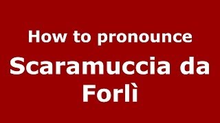 How to pronounce Scaramuccia Da Forlì