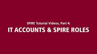 SPIRE Tutorial Videos, Part 4: IT Accounts & SPIRE Roles SPIRE Tutorial Videos, Part 4: IT Accounts & SPIRE Roles