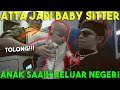 ATTA Jadi Baby Sitter ANAK SAAIH Ke Luar Negri