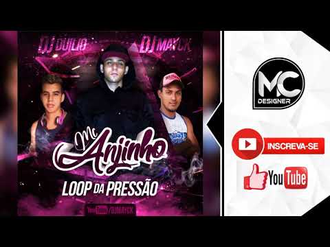 MC ANJINHO DJ MAYCK E DJ DUILIO - LOOP PRESSÃO DOS DJS 2018