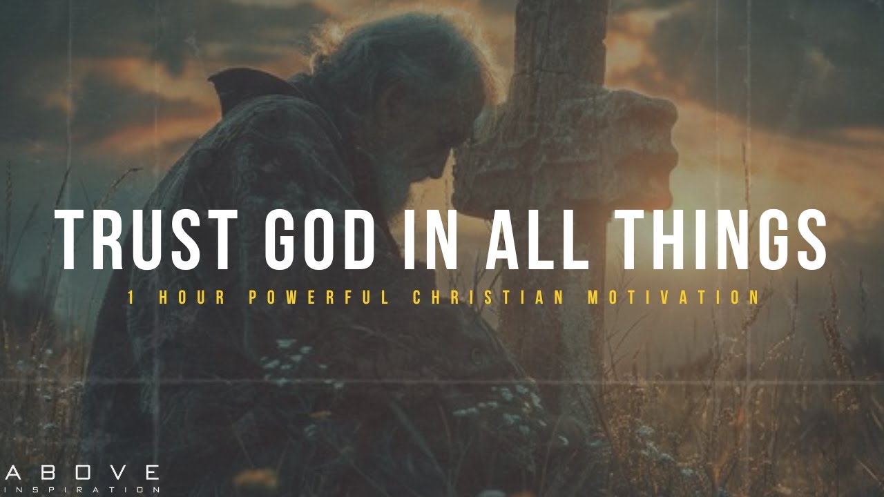 TRUST GOD IN ALL THINGS | Everything Has A Purpose - 1 Hour Powerful Christian Motivation