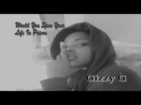 Gizzy G-Would you spen your life in prison