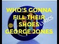 WHO'S GONNA FILL THEIR SHOES ~ GEORGE JONES ~ LYRICS