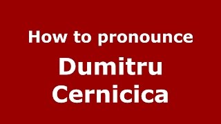 How to pronounce Dumitru Cernicica