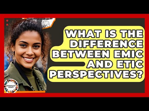 What Is The Difference Between Emic And Etic Perspectives? - Anthropology Insights