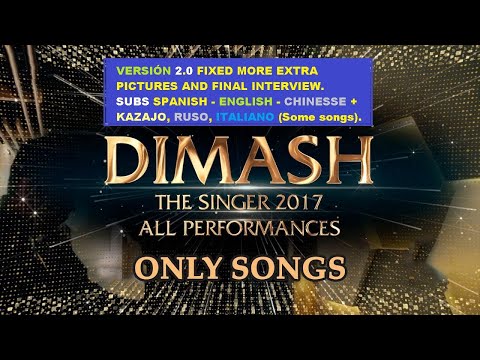 DIMASH - ALL PERFOMANCES IN THE SINGER 2017 V 2.0 - 13 EPISODES  SUBS ENGLISH / SPANISH .