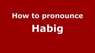 How to pronounce Habig