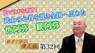 第32回 能で日本を教育！武士の心得を説き全国へ広めた世阿弥 ・ 観阿弥