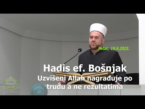 Hadis ef. Bošnjak: "Uzvišeni Allah nagrađuje po trudu a ne rezultatima" (hutba 19.9.2025.)