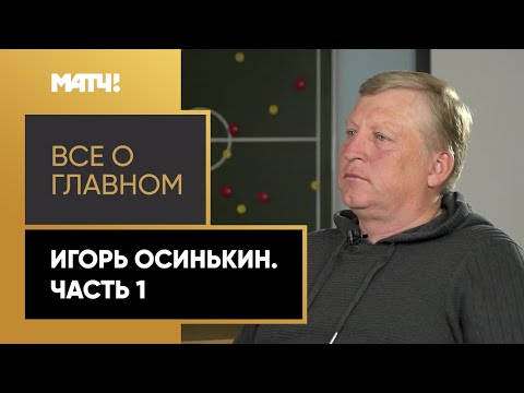 Футбол «Все о главном». Игорь Осинькин. Часть 1