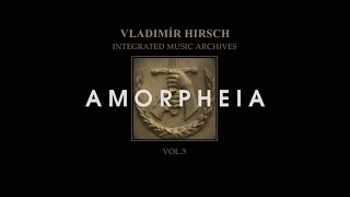 Vladimír Hirsch - Amorpheia