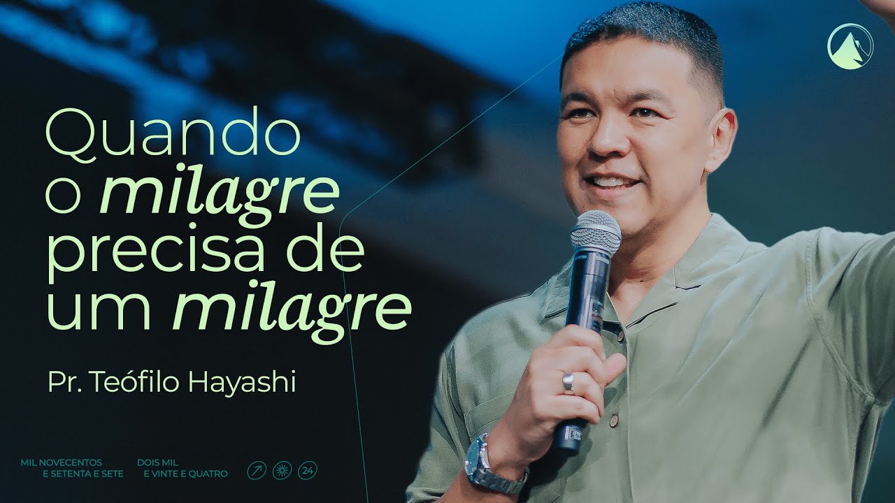 QUANDO O MILAGRE PRECISA DE UM MILAGRE // Pr. Teófilo Hayashi