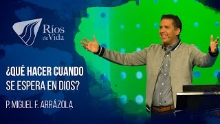 Pastor Miguel Arrázola - ¿Qué hacer cuando se espera en Dios?