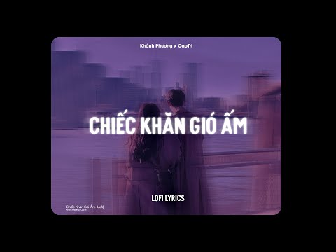 ♬ Chiếc Khăn Gió Ấm - Khánh Phương x CaoTri | Lofi Lyrics