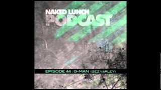 G-MAN (GEZ VARLEY) - Naked Lunch PODCAST #044