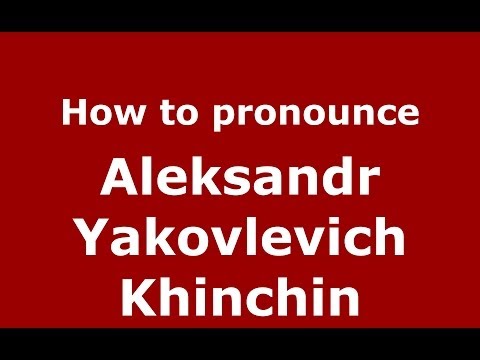How to pronounce Aleksandr Yakovlevich Khinchin (Russian/Russia) - PronounceNames.com