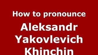 How to pronounce Aleksandr Yakovlevich Khinchin