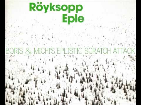 Röyksopp - Eple (Boris & Michi's Eplistic Scratch Attack)