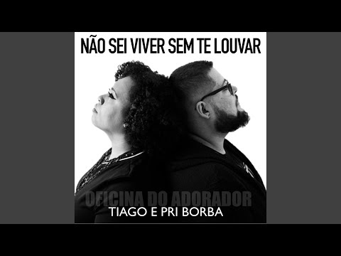 Não Sei Viver Sem Te Louvar - Tiago e Pri Borba