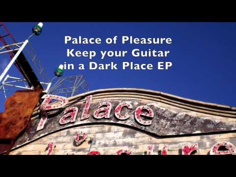 Palace of Pleasure presents Keep your Guitar in a Dark Place EP