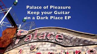 Palace of Pleasure presents Keep your Guitar in a Dark Place EP