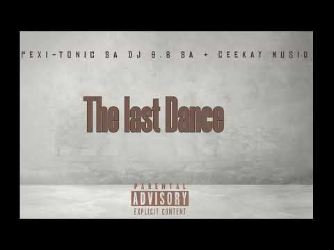 The Last Dance ( Pexi-Tonic SA Dj 9.8 SA & Ceekay Musiq)
