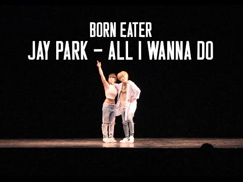 BORN EATER - Jay Park  ''All I Wanna Do'' 1st place Asian Dance&Voice Contest