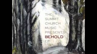 Summit Worship - Behold (Lift Up Your Eyes)