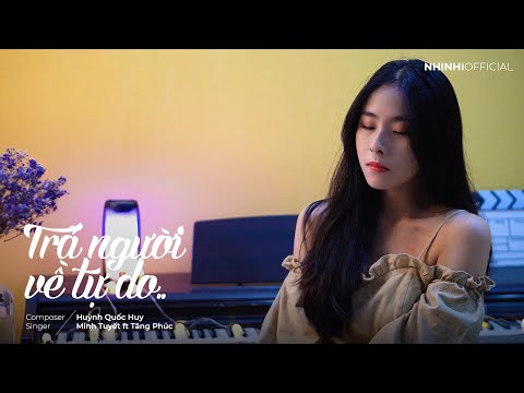 TRẢ NGƯỜI VỀ TỰ DO - TĂNG PHÚC, MINH TUYẾT | NHI NHI COVER