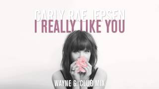 Carly Rae Jepsen - I Really Like You (Wayne G. Club Mix)