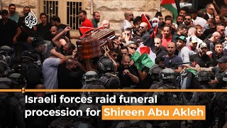Israeli forces attack mourners carrying coffin of Al Jazeera journalist