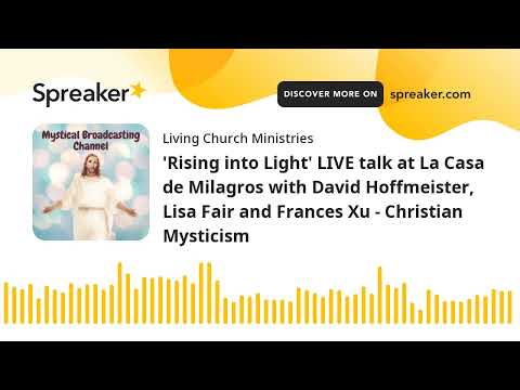 'Rising into Light' LIVE talk at La Casa de Milagros with David Hoffmeister, Lisa Fair and Frances X