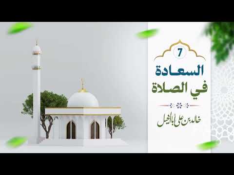 7/ السعادة في الصلاة | خالد بن علي أبا الخيل