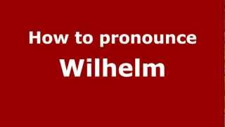 How to pronounce Wilhelm