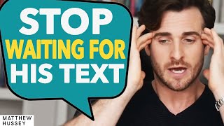 How to Finally Stop the Agony of Waiting for His Text (Matthew Hussey, Get The Guy)