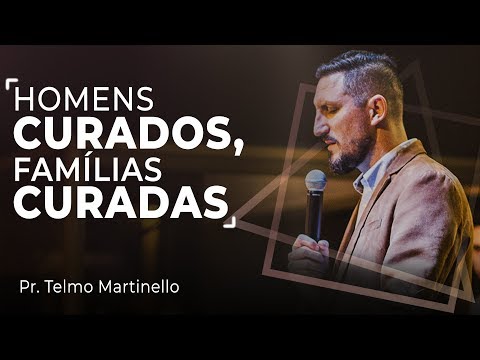Homens curados, famílias curadas | Pr. Telmo Martinello