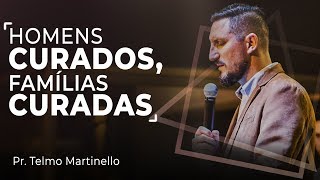 Homens curados, famílias curadas | Pr. Telmo Martinello