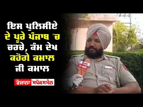 ਇਸ ਪੁਲਿਸੀਏ ਦੇ ਪੂਰੇ ਪੰਜਾਬ ‘ਚ ਚਰਚੇ, ਕੰਮ ਦੇਖ ਕਹੋਗੇ ਕਮਾਲ ਜੀ ਕਮਾਲ