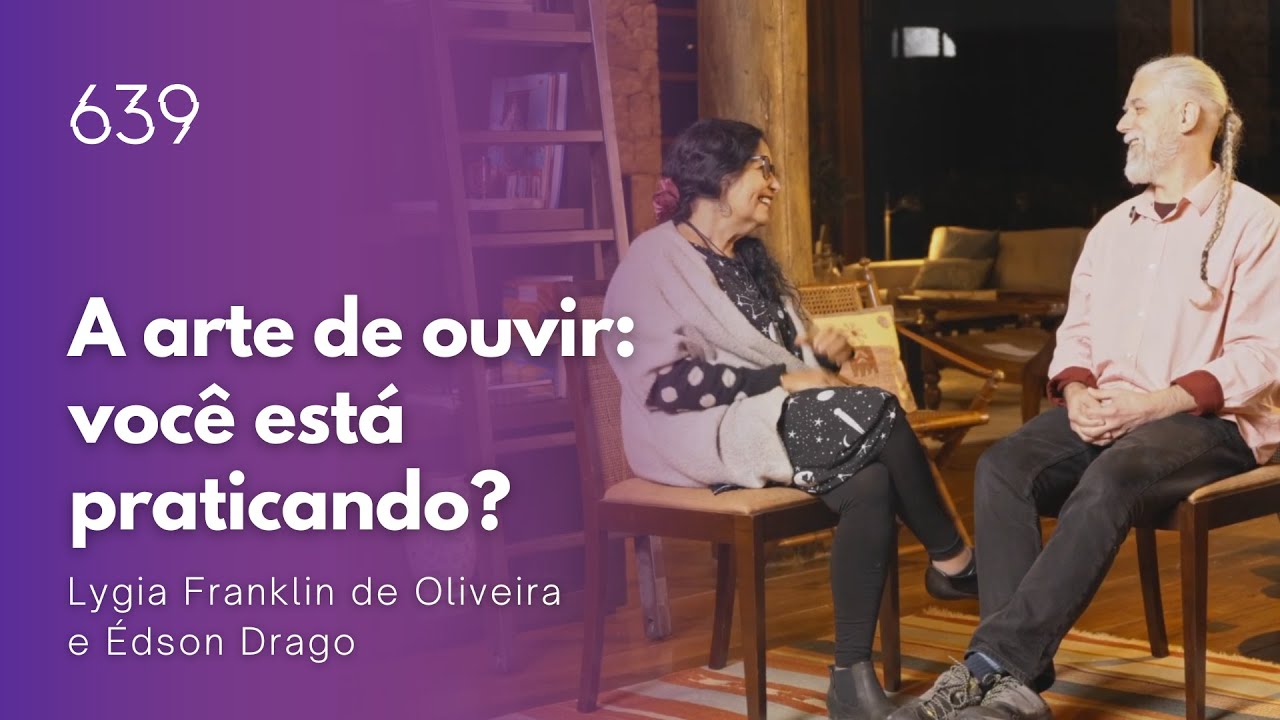 Escuta Ativa: um caminho para construir relacionamentos potentes. | 639 App