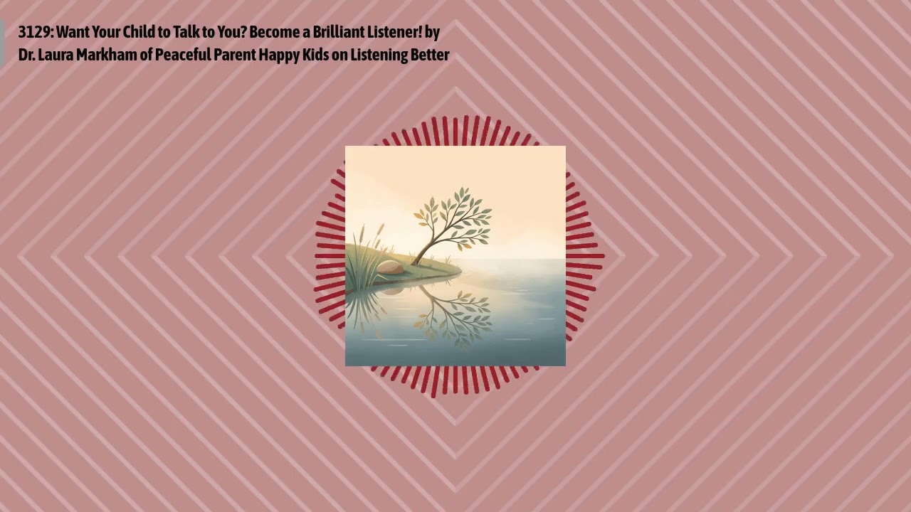 3129: Want Your Child to Talk to You? Become a Brilliant Listener! by Dr. Laura Markham of...