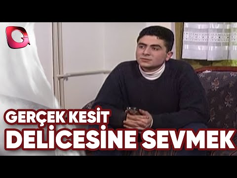GERÇEK KESİT - DELİCESİNE SEVMEK
