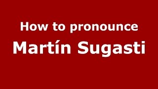 How to pronounce Martín Sugasti
