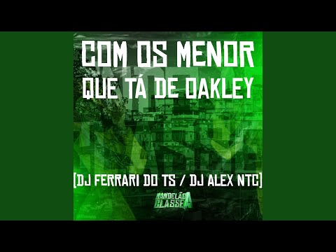 Com os Menor Que Tá de Oakley