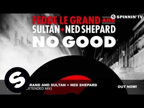Fedde Le Grand and Sultan + Ned Shepard - No Good (Extended Mix)