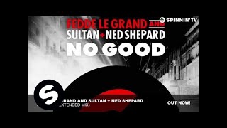 Fedde Le Grand and Sultan + Ned Shepard - No Good (Extended Mix)