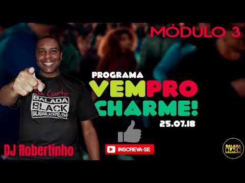 Programa Vem Pro Charme! DJ Robertinho - Módulo 3 (25.07.18)