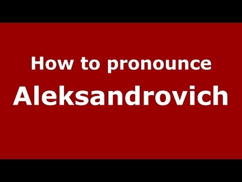 How to pronounce Aleksandrovich (Russian/Russia) - PronounceNames.com