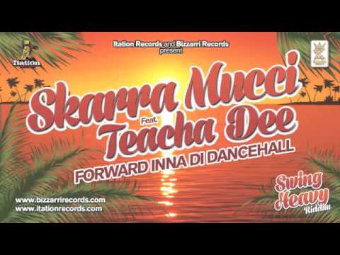 SKARRA MUCCI FT. TEACHA DEE - FORWARD INNA DE DANCE - SWING HEAVY RIDDIM (BIZZARRI/ITATION)